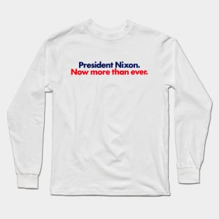 1972 President Nixon, Now More Than Ever Long Sleeve T-Shirt
